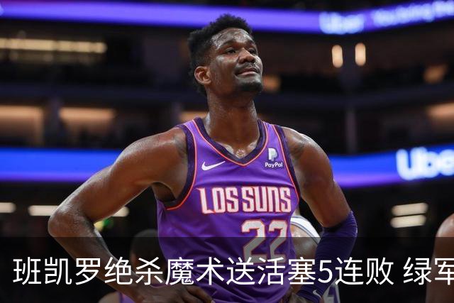 班凯罗绝杀魔术送活塞5连败 绿军豪取8连胜